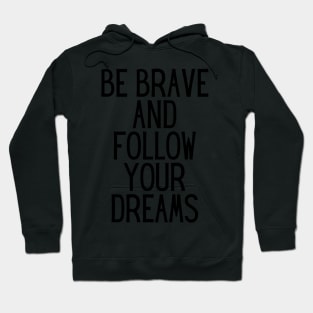 Be brave and follow your dreams - Inspiring and Motivational Quotes Hoodie
